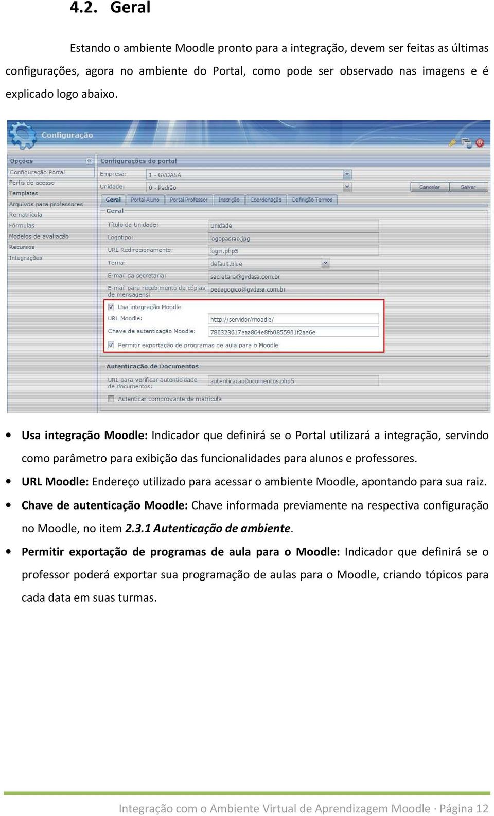 URL Moodle: Endereço utilizado para acessar o ambiente Moodle, apontando para sua raiz. Chave de autenticação Moodle: Chave informada previamente na respectiva configuração no Moodle, no item 2.3.