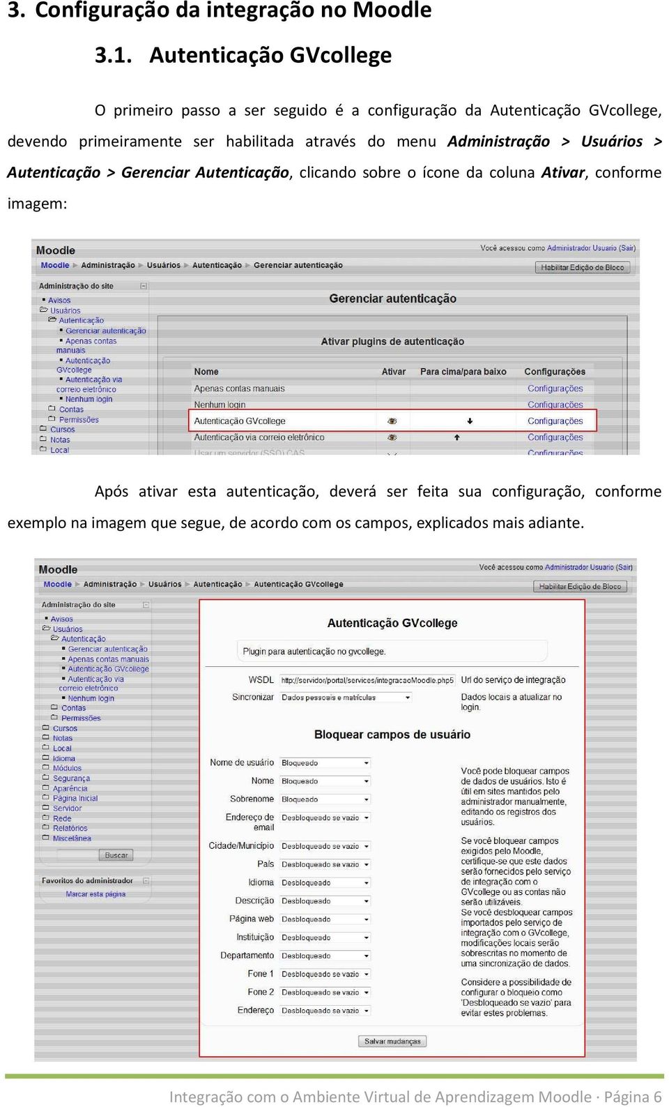 através do menu Administração > Usuários > Autenticação > Gerenciar Autenticação, clicando sobre o ícone da coluna Ativar, conforme