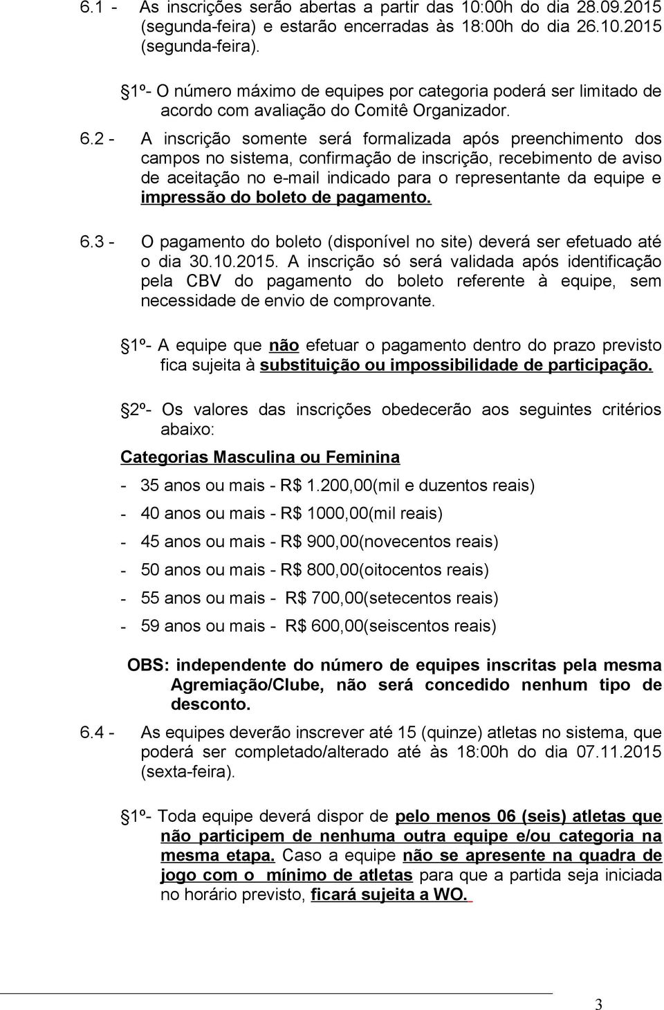 impressão do boleto de pagamento. 6.3 - O pagamento do boleto (disponível no site) deverá ser efetuado até o dia 30.10.2015.