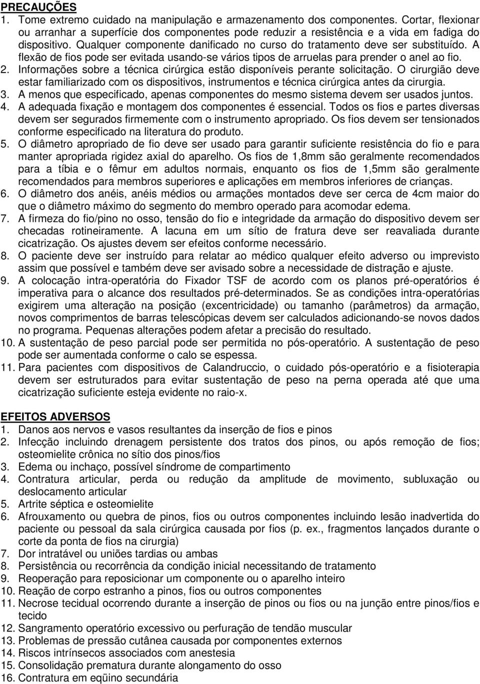 A flexão de fios pode ser evitada usando-se vários tipos de arruelas para prender o anel ao fio. 2. Informações sobre a técnica cirúrgica estão disponíveis perante solicitação.