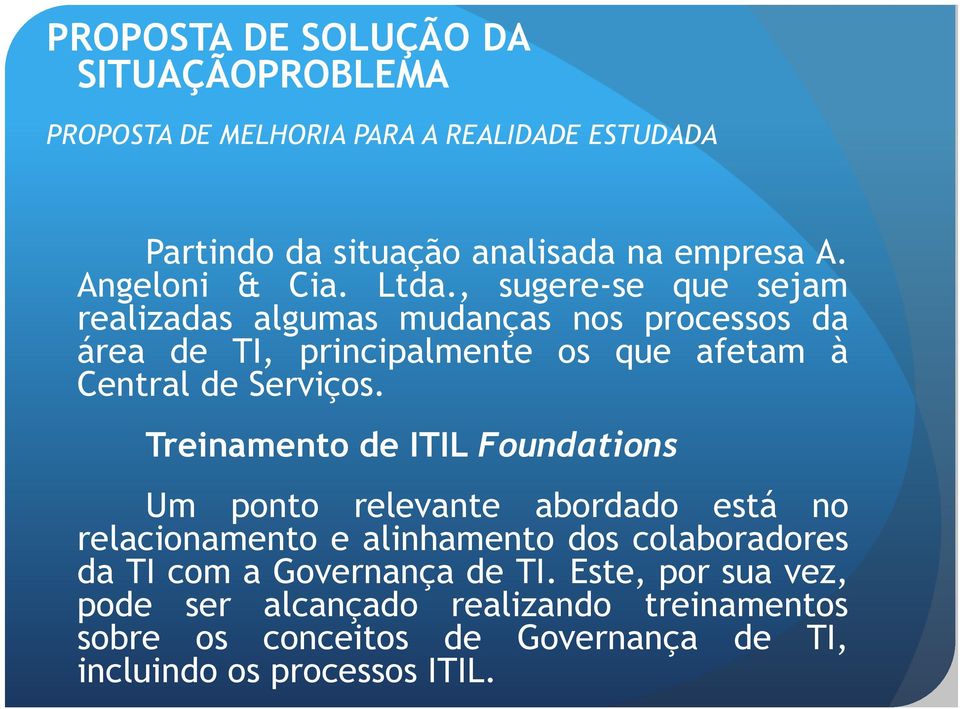 , sugere-se que sejam realizadas algumas mudanças nos processos da área de TI, principalmente os que afetam à Central de Serviços.