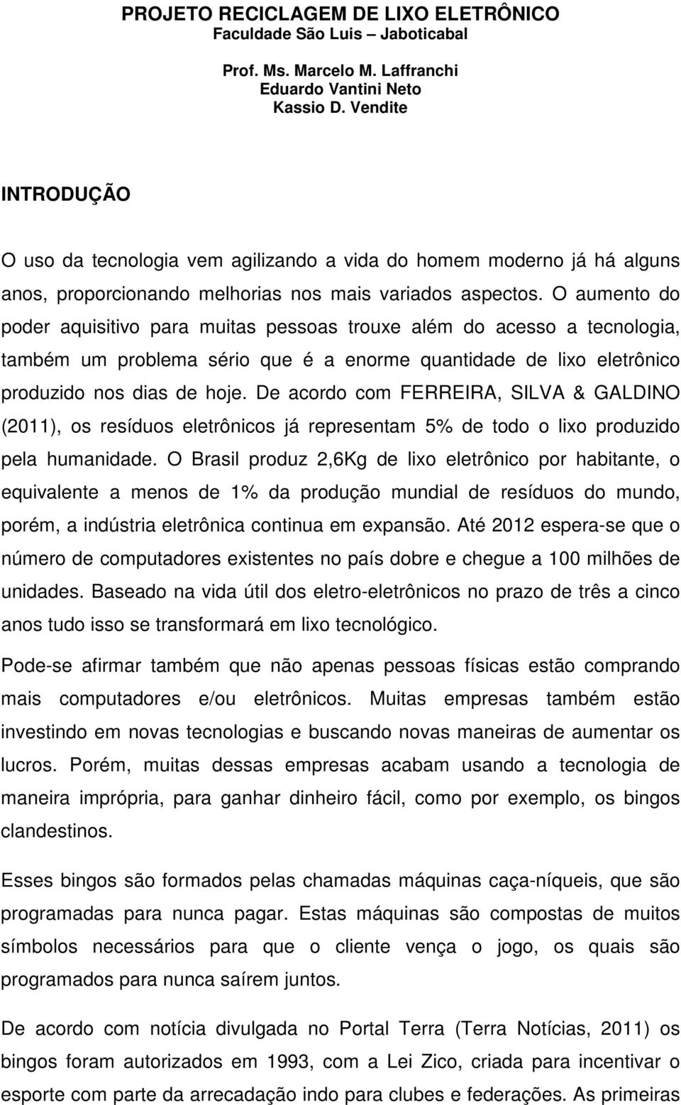 O aumento do poder aquisitivo para muitas pessoas trouxe além do acesso a tecnologia, também um problema sério que é a enorme quantidade de lixo eletrônico produzido nos dias de hoje.