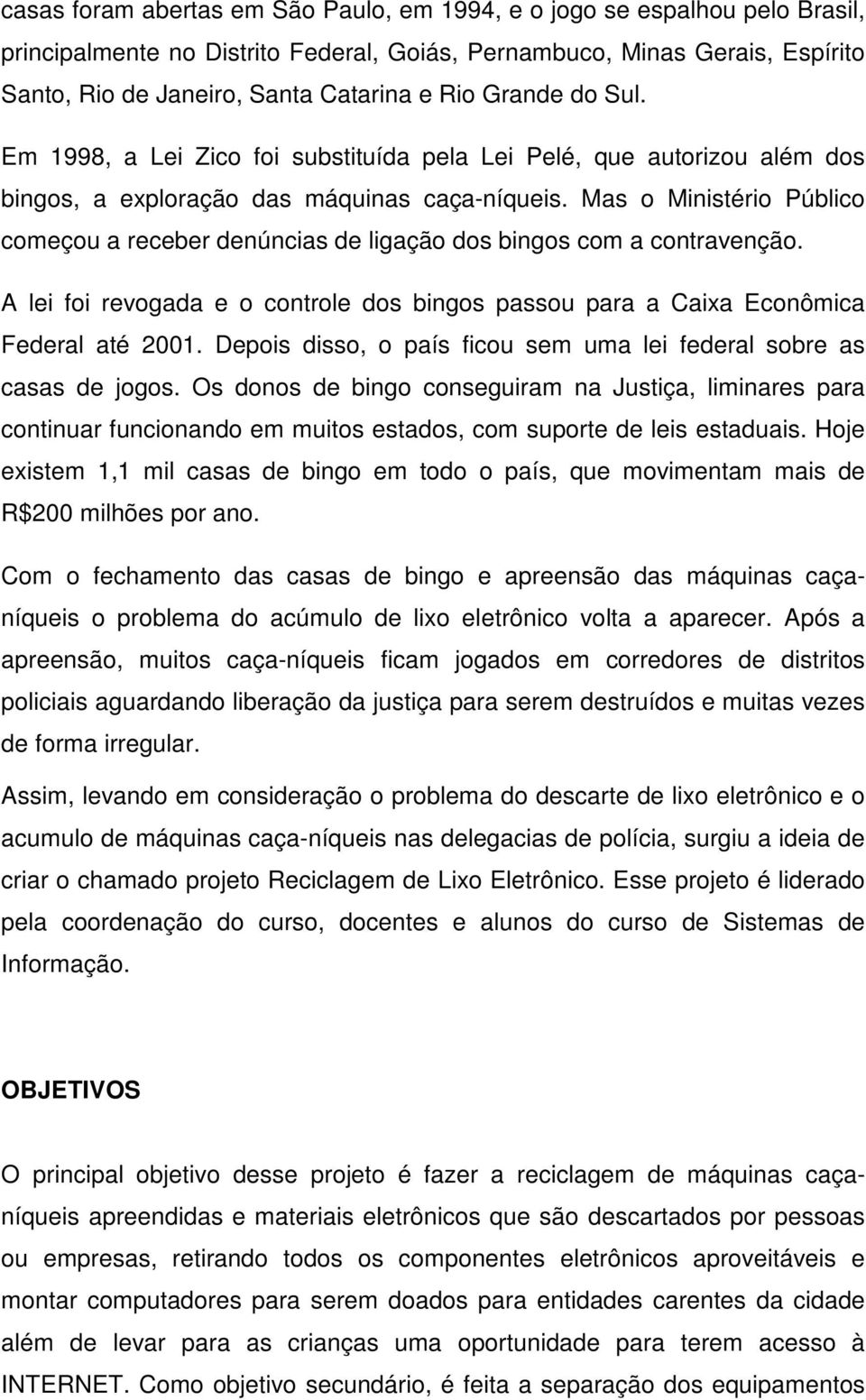 Mas o Ministério Público começou a receber denúncias de ligação dos bingos com a contravenção. A lei foi revogada e o controle dos bingos passou para a Caixa Econômica Federal até 2001.