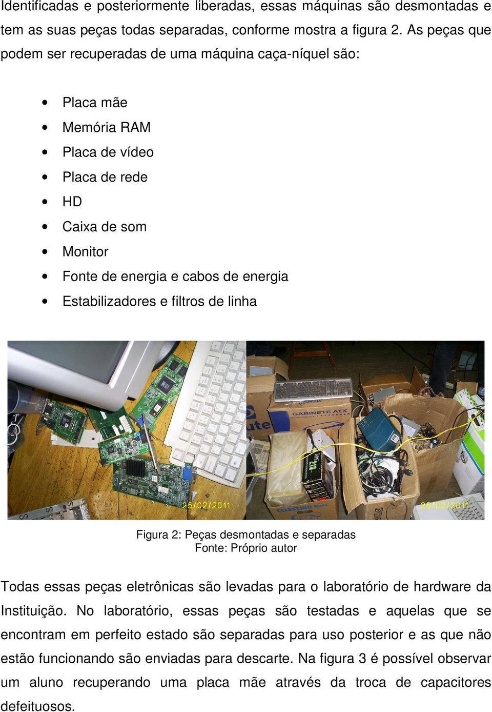 filtros de linha Figura 2: Peças desmontadas e separadas Fonte: Próprio autor Todas essas peças eletrônicas são levadas para o laboratório de hardware da Instituição.