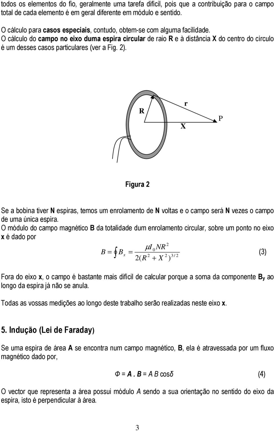 O cálculo do campo no eixo duma espira circular de raio R e à distância X do centro do círculo é um desses casos particulares (ver a Fig. ).