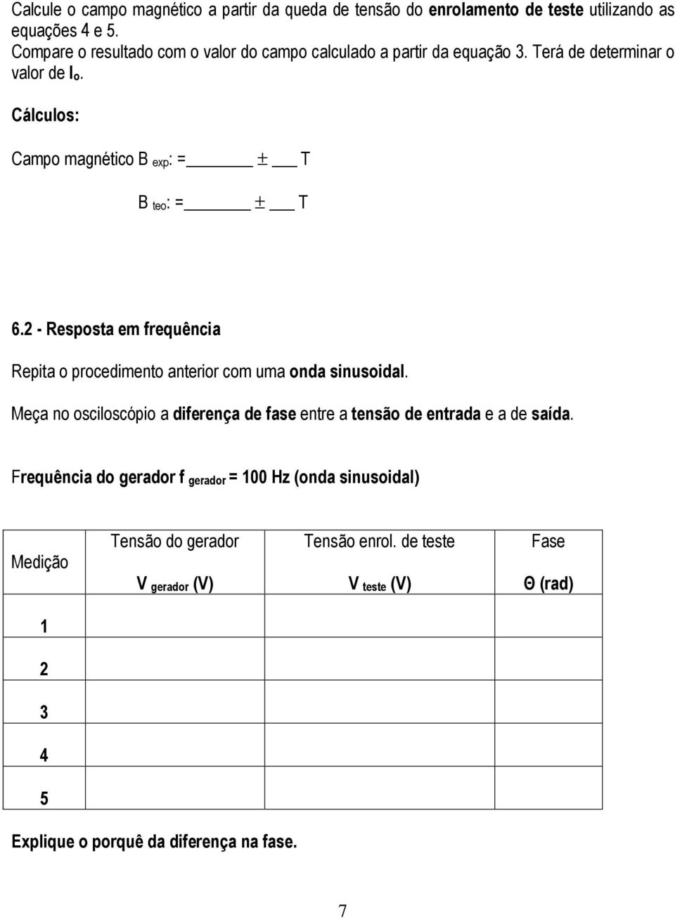 Cálculos: Campo magnético B exp: = ± T B teo: = ± T 6. - Resposta em frequência Repita o procedimento anterior com uma onda sinusoidal.