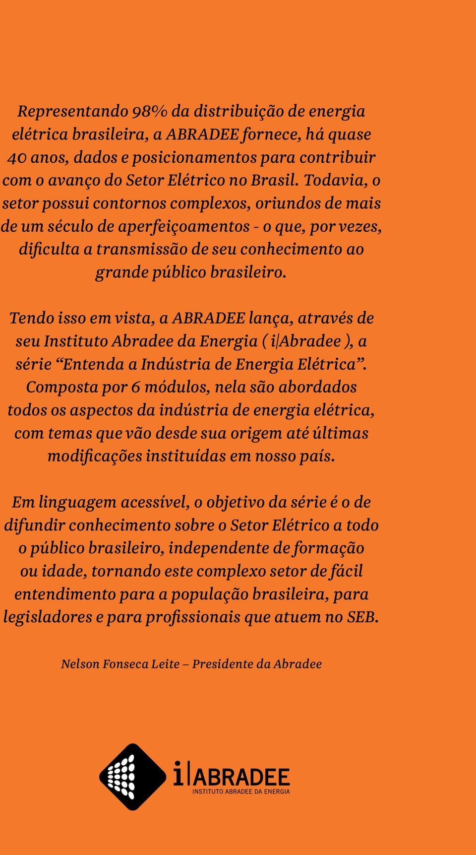 Tendo isso em vista, a ABRADEE lança, através de seu Instituto Abradee da Energia ( i Abradee ), a série Entenda a Indústria de Energia Elétrica.