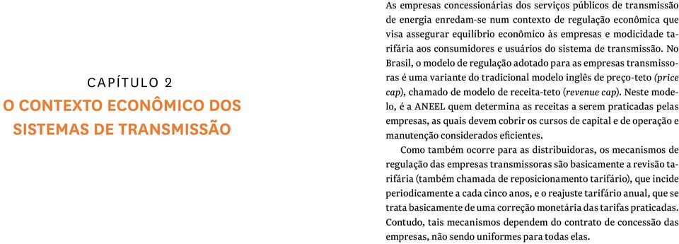 No Brasil, o modelo de regulação adotado para as empresas transmissoras é uma variante do tradicional modelo inglês de preço-teto (price cap), chamado de modelo de receita-teto (revenue cap).