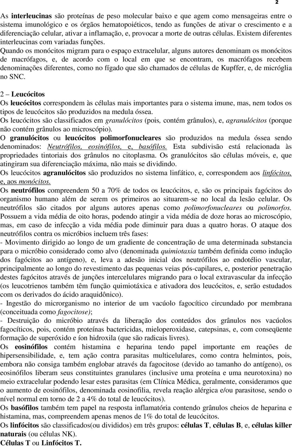 Quando os monócitos migram para o espaço extracelular, alguns autores denominam os monócitos de macrófagos, e, de acordo com o local em que se encontram, os macrófagos recebem denominações