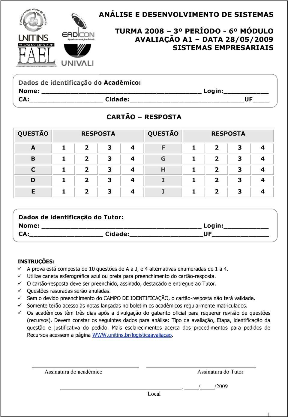 Cidade: UF INSTRUÇÕES: A prova está composta de 10 questões de A a J, e 4 alternativas enumeradas de 1 a 4. Utilize caneta esferográfica azul ou preta para preenchimento do cartão-resposta.