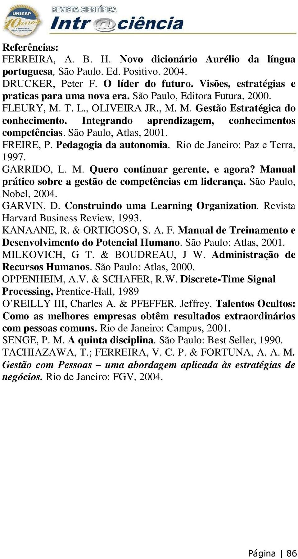 Pedagogia da autonomia. Rio de Janeiro: Paz e Terra, 1997. GARRIDO, L. M. Quero continuar gerente, e agora? Manual prático sobre a gestão de competências em liderança. São Paulo, Nobel, 2004.