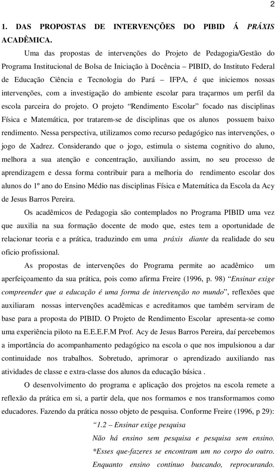 é que iniciemos nossas intervenções, com a investigação do ambiente escolar para traçarmos um perfil da escola parceira do projeto.