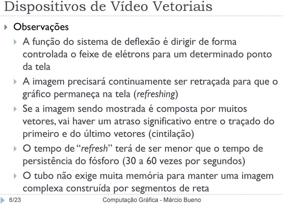 vetores, vai haver um atraso significativo entre o traçado do primeiro e do último vetores (cintilação) O tempo de refresh terá de ser menor que o tempo