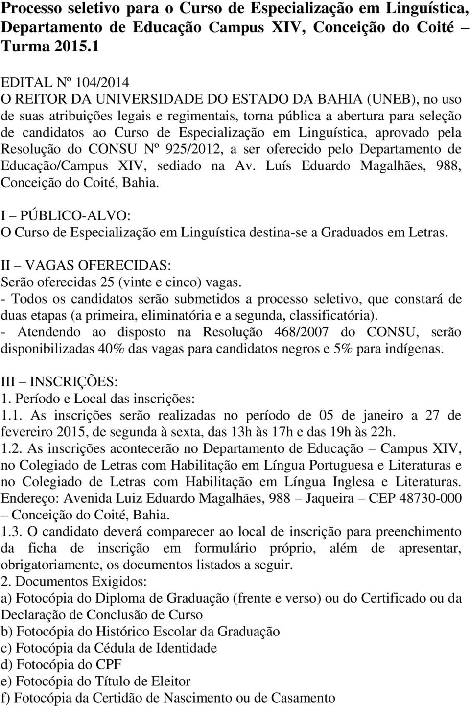 Especialização em Linguística, aprovado pela Resolução do CONSU Nº 925/2012, a ser oferecido pelo Departamento de Educação/Campus XIV, sediado na Av.
