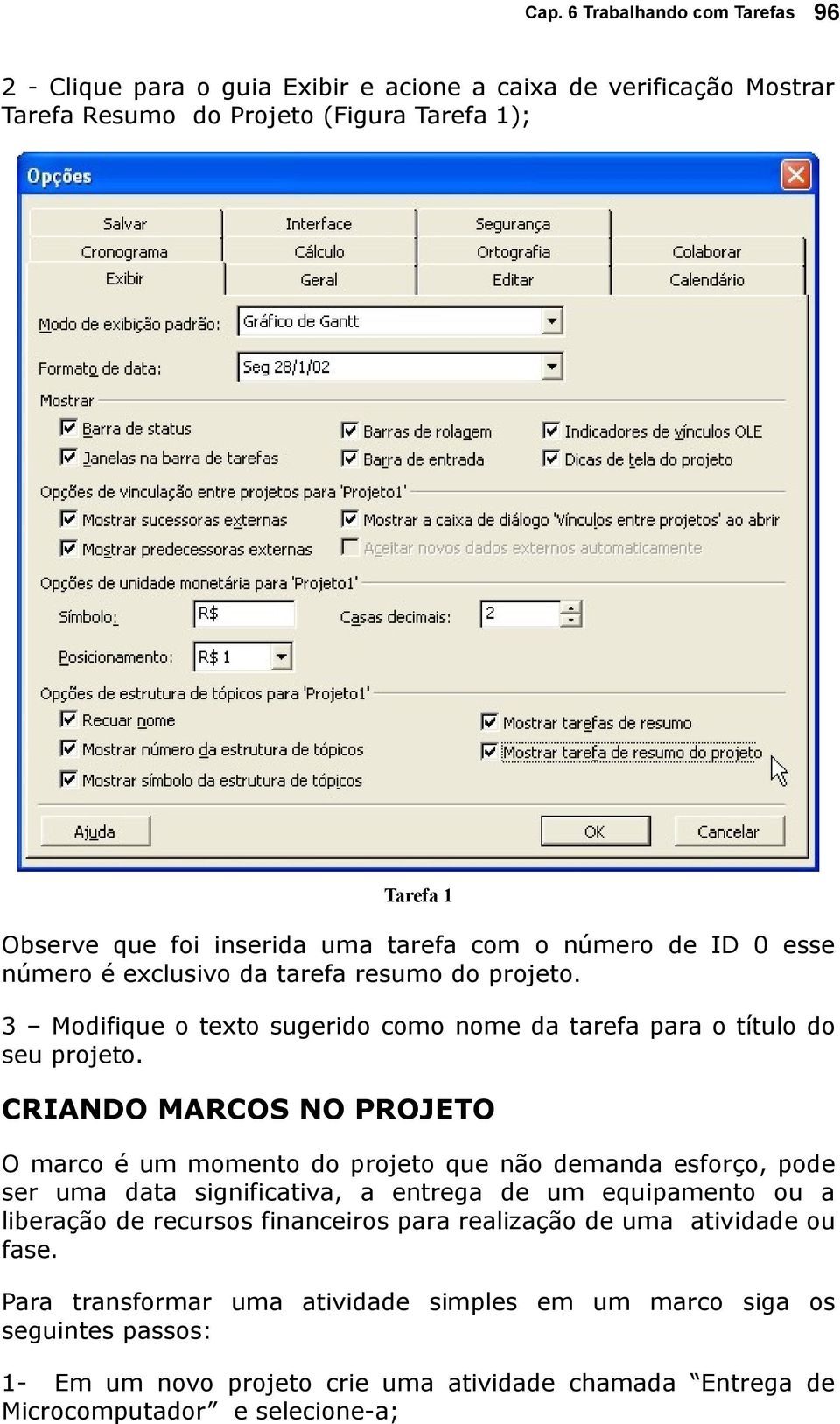 CRIANDO MARCOS NO PROJETO O marco é um momento do projeto que não demanda esforço, pode ser uma data significativa, a entrega de um equipamento ou a liberação de recursos