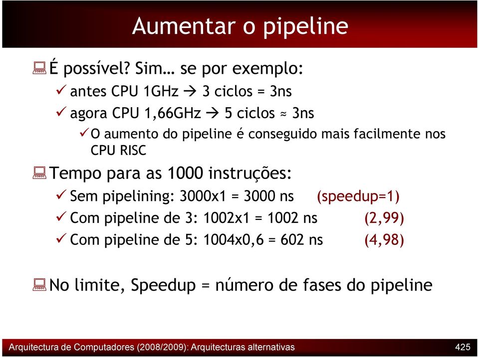 mais facilmente nos CPU RISC Tempo para as 1000 instruções: Sem pipelining: 3000x1 = 3000 ns (speedup=1) Com