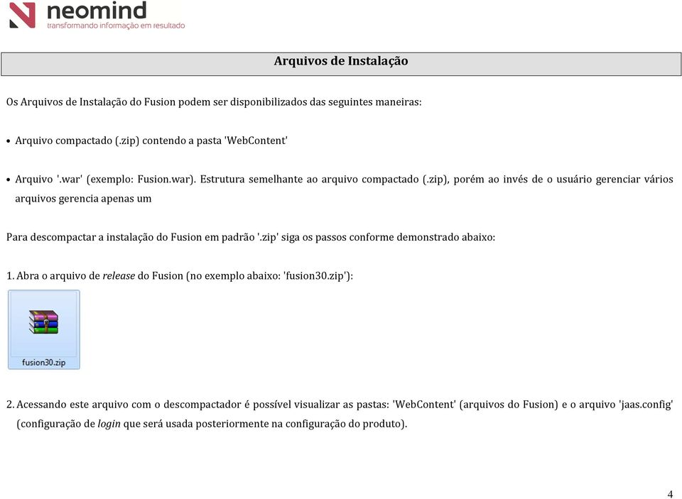 zip), porém ao invés de o usuário gerenciar vários arquivos gerencia apenas um Para descompactar a instalação do Fusion em padrão '.zip' siga os passos conforme demonstrado abaixo: 1.