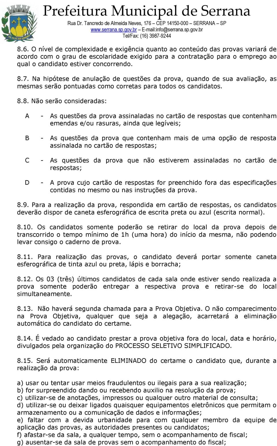 prova assinaladas no cartão de respostas que contenham emendas e/ou rasuras, ainda que legíveis; - As questões da prova que contenham mais de uma opção de resposta assinalada no cartão de respostas;