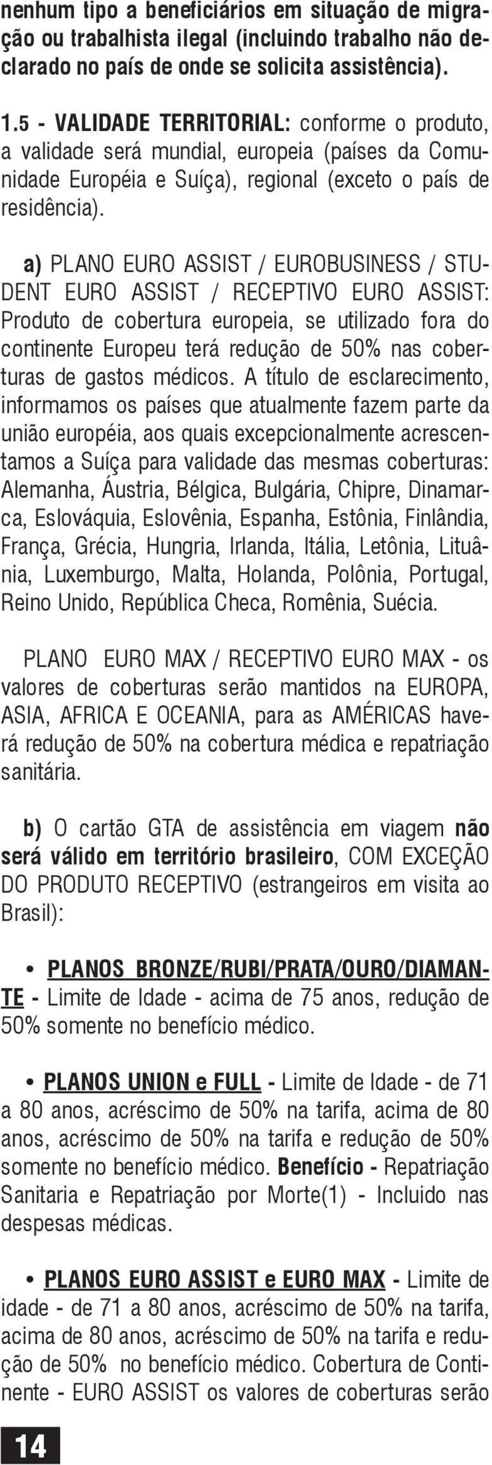 a) PLANO EURO ASSIST / EUROBUSINESS / STU- DENT EURO ASSIST / RECEPTIVO EURO ASSIST: Produto de cobertura europeia, se utilizado fora do continente Europeu terá redução de 50% nas coberturas de