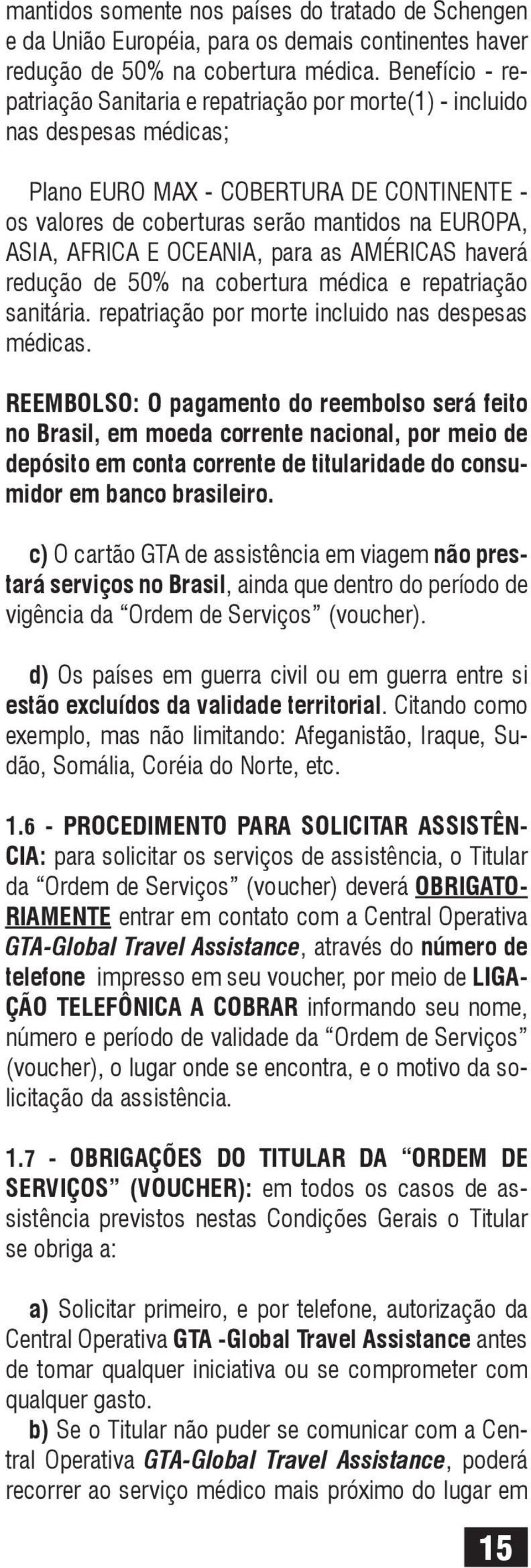 AFRICA E OCEANIA, para as AMÉRICAS haverá redução de 50% na cobertura médica e repatriação sanitária. repatriação por morte incluido nas despesas médicas.