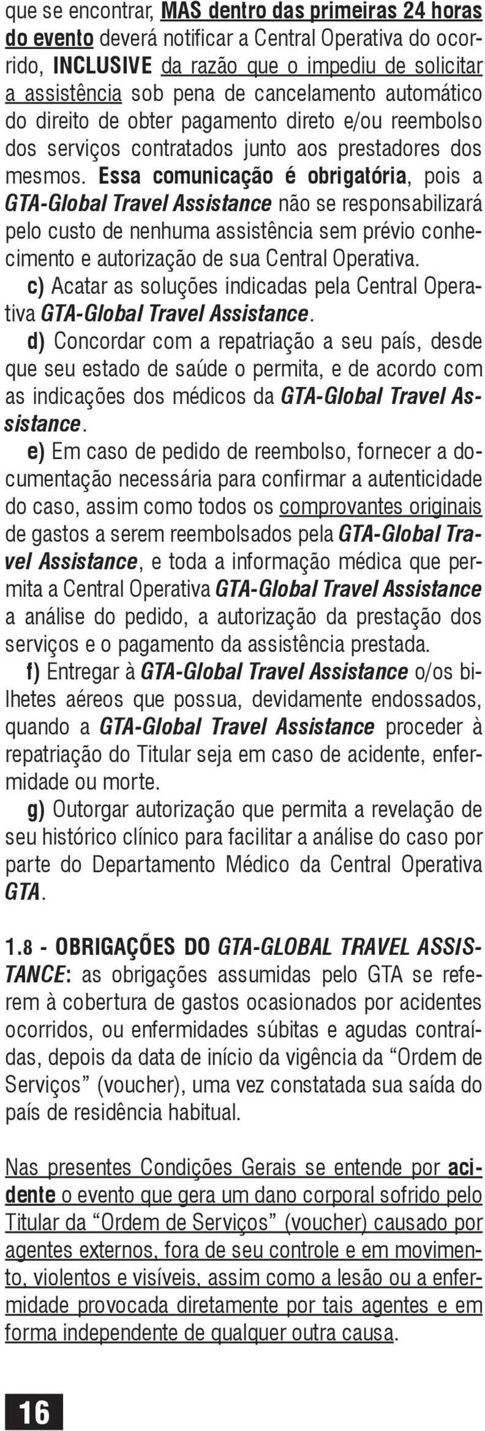 Essa comunicação é obrigatória, pois a GTA-Global Travel Assistance não se responsabilizará pelo custo de nenhuma assistência sem prévio conhecimento e autorização de sua Central Operativa.