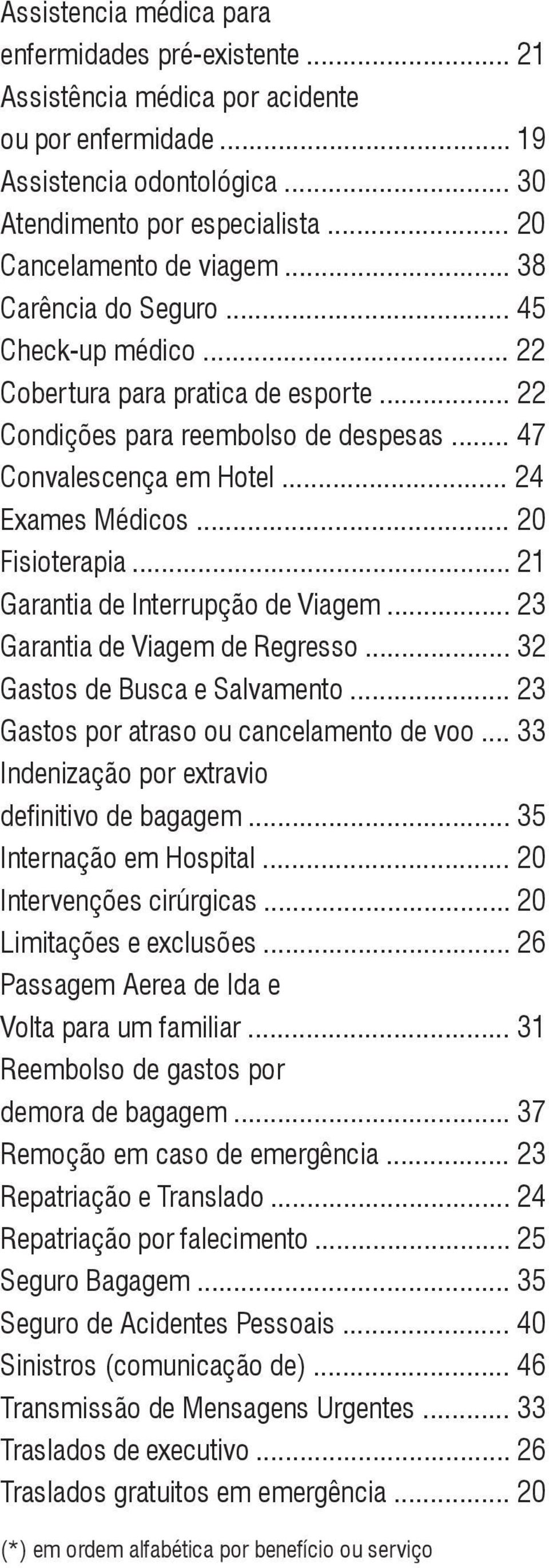 .. 24 Exames Médicos... 20 Fisioterapia... 21 Garantia de Interrupção de Viagem... 23 Garantia de Viagem de Regresso... 32 Gastos de Busca e Salvamento... 23 Gastos por atraso ou cancelamento de voo.