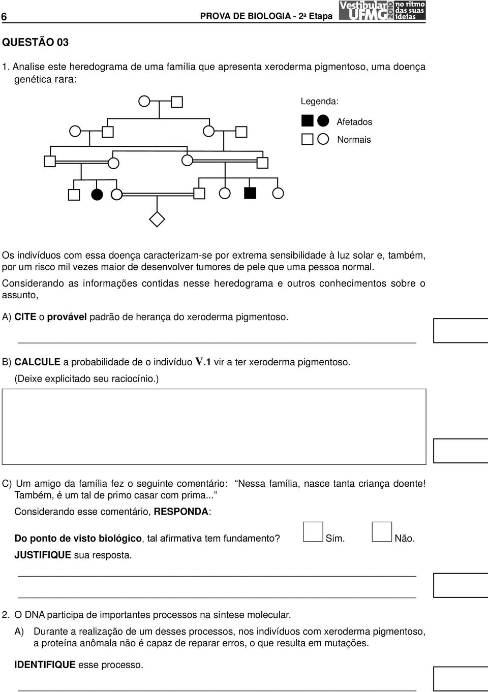 à luz solar e, também, por um risco mil vezes maior de desenvolver tumores de pele que uma pessoa normal.