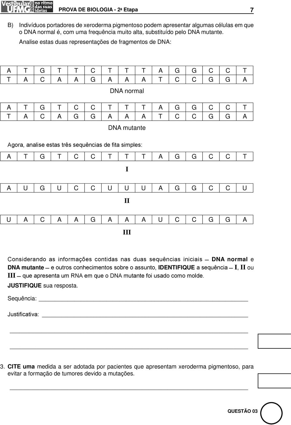 Agora, analise estas três sequências de fita simples: a T G T C C T T T a G G C C T I a U G U C C U U U a G G C C U II U a C a a G a a a U C C G G a III Considerando as informações contidas nas duas