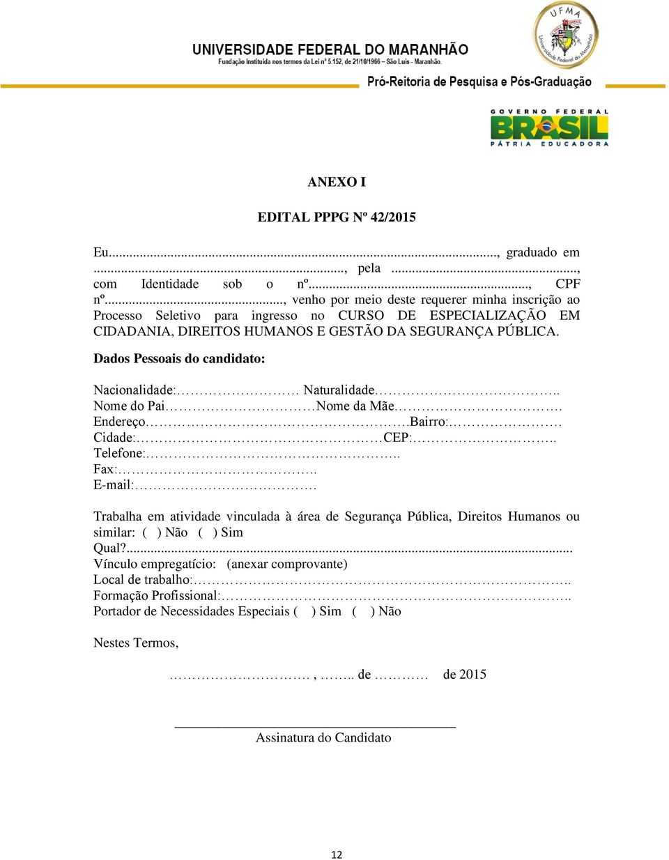 Dados Pessoais do candidato: Nacionalidade: Naturalidade.. Nome do Pai Nome da Mãe. Endereço.Bairro:. Cidade: CEP:.. Telefone:.. Fax:.. E-mail:.