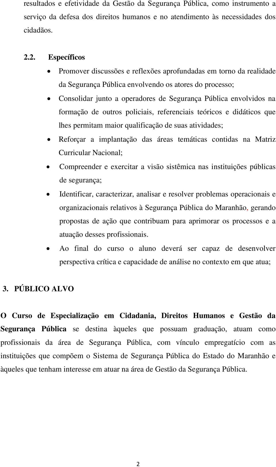 na formação de outros policiais, referenciais teóricos e didáticos que lhes permitam maior qualificação de suas atividades; Reforçar a implantação das áreas temáticas contidas na Matriz Curricular