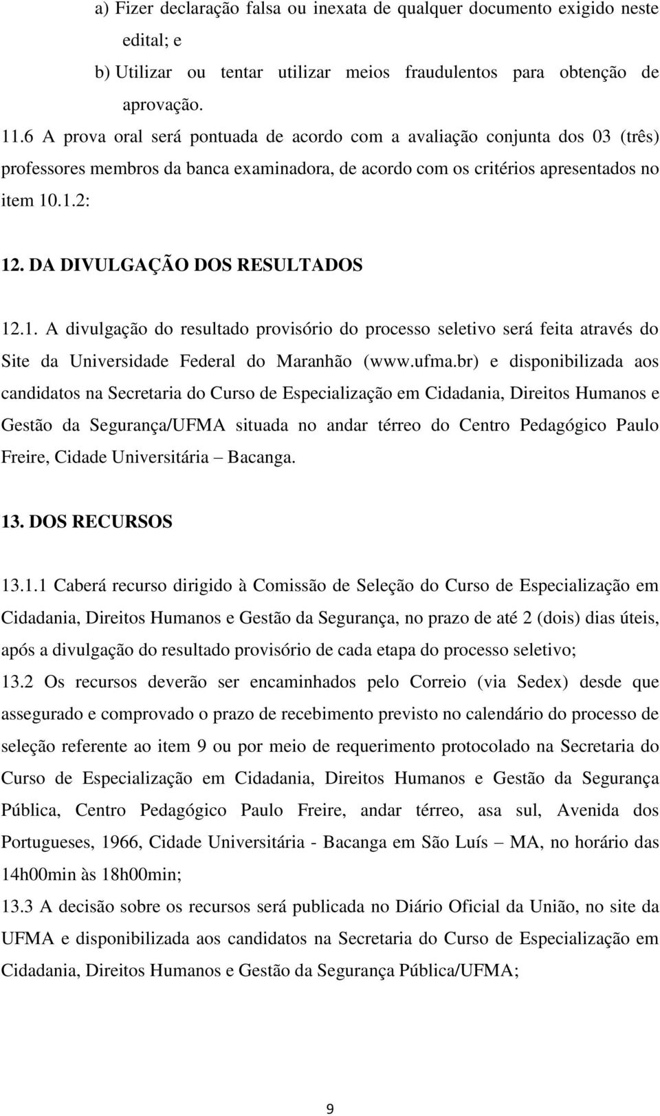 DA DIVULGAÇÃO DOS RESULTADOS 12.1. A divulgação do resultado provisório do processo seletivo será feita através do Site da Universidade Federal do Maranhão (www.ufma.