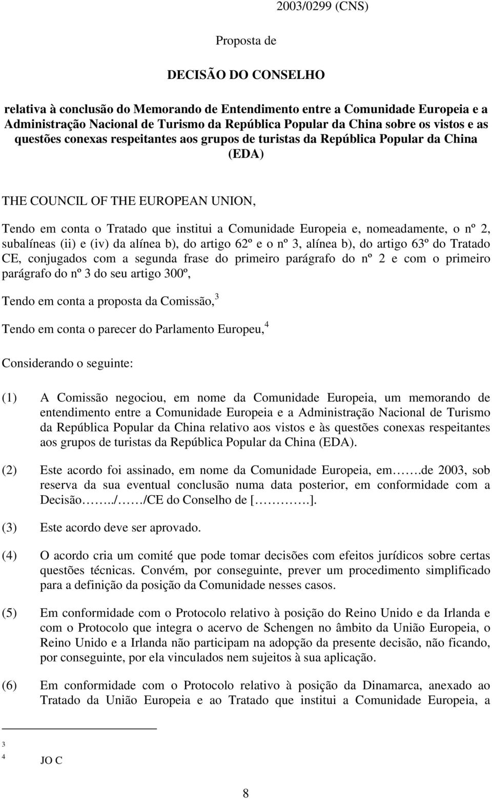 e, nomeadamente, o nº 2, subalíneas (ii) e (iv) da alínea b), do artigo 62º e o nº 3, alínea b), do artigo 63º do Tratado CE, conjugados com a segunda frase do primeiro parágrafo do nº 2 e com o