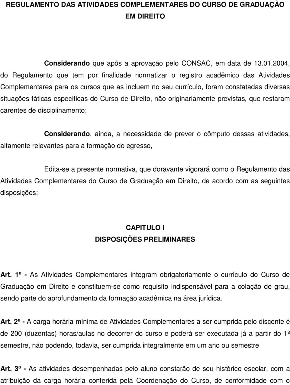 específicas do Curso de Direito, não originariamente previstas, que restaram carentes de disciplinamento; Considerando, ainda, a necessidade de prever o cômputo dessas atividades, altamente