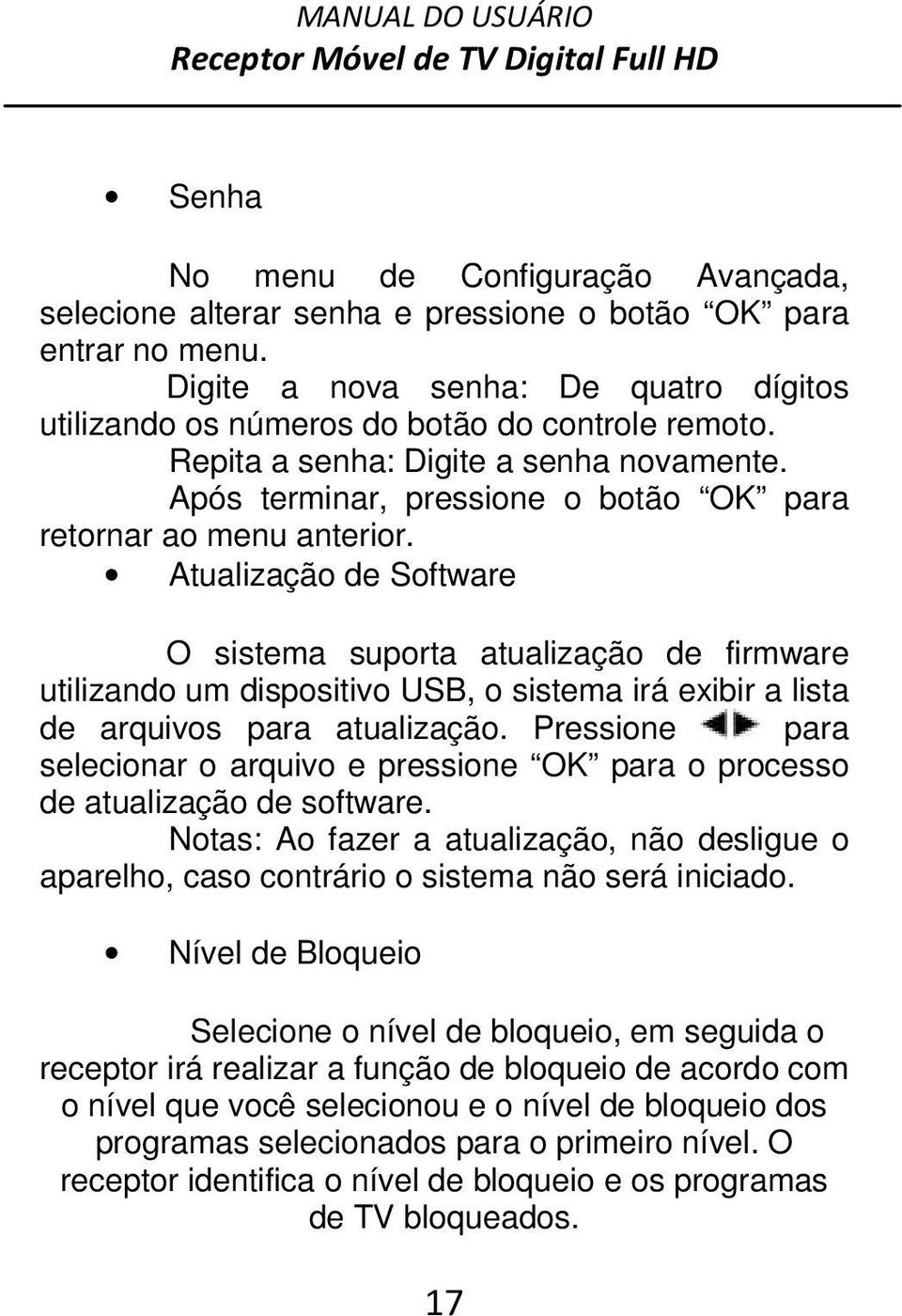 Atualização de Software O sistema suporta atualização de firmware utilizando um dispositivo USB, o sistema irá exibir a lista de arquivos para atualização.