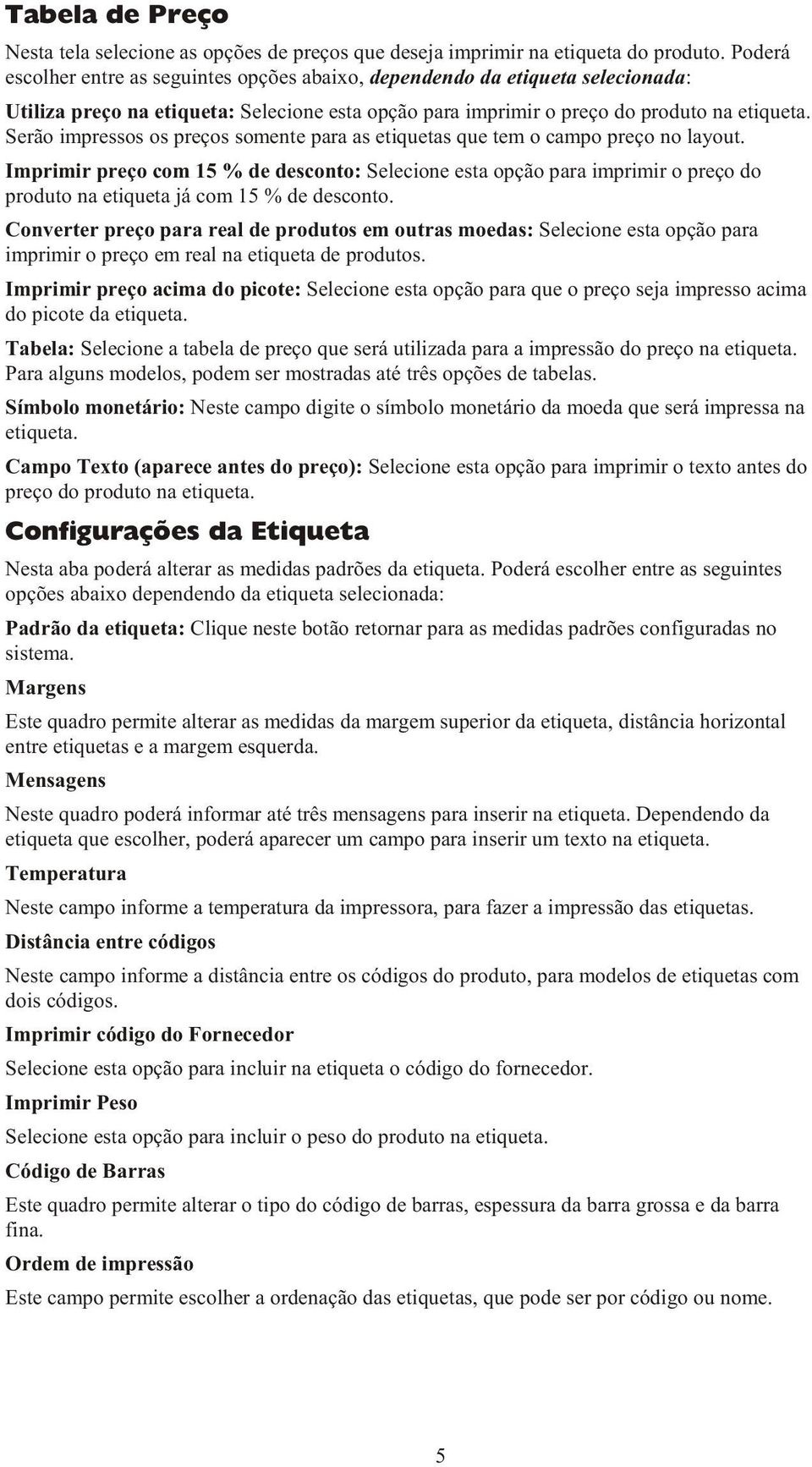 Serão impressos os preços somente para as etiquetas que tem o campo preço no layout.