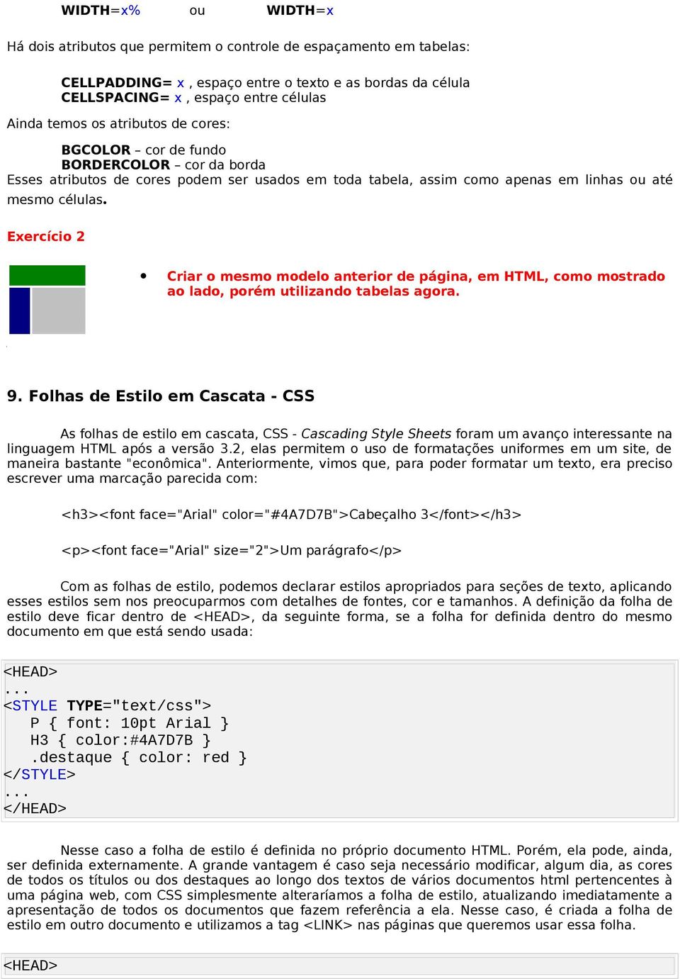 Exercício 2 Criar o mesmo modelo anterior de página, em HTML, como mostrado ao lado, porém utilizando tabelas agora. 9.