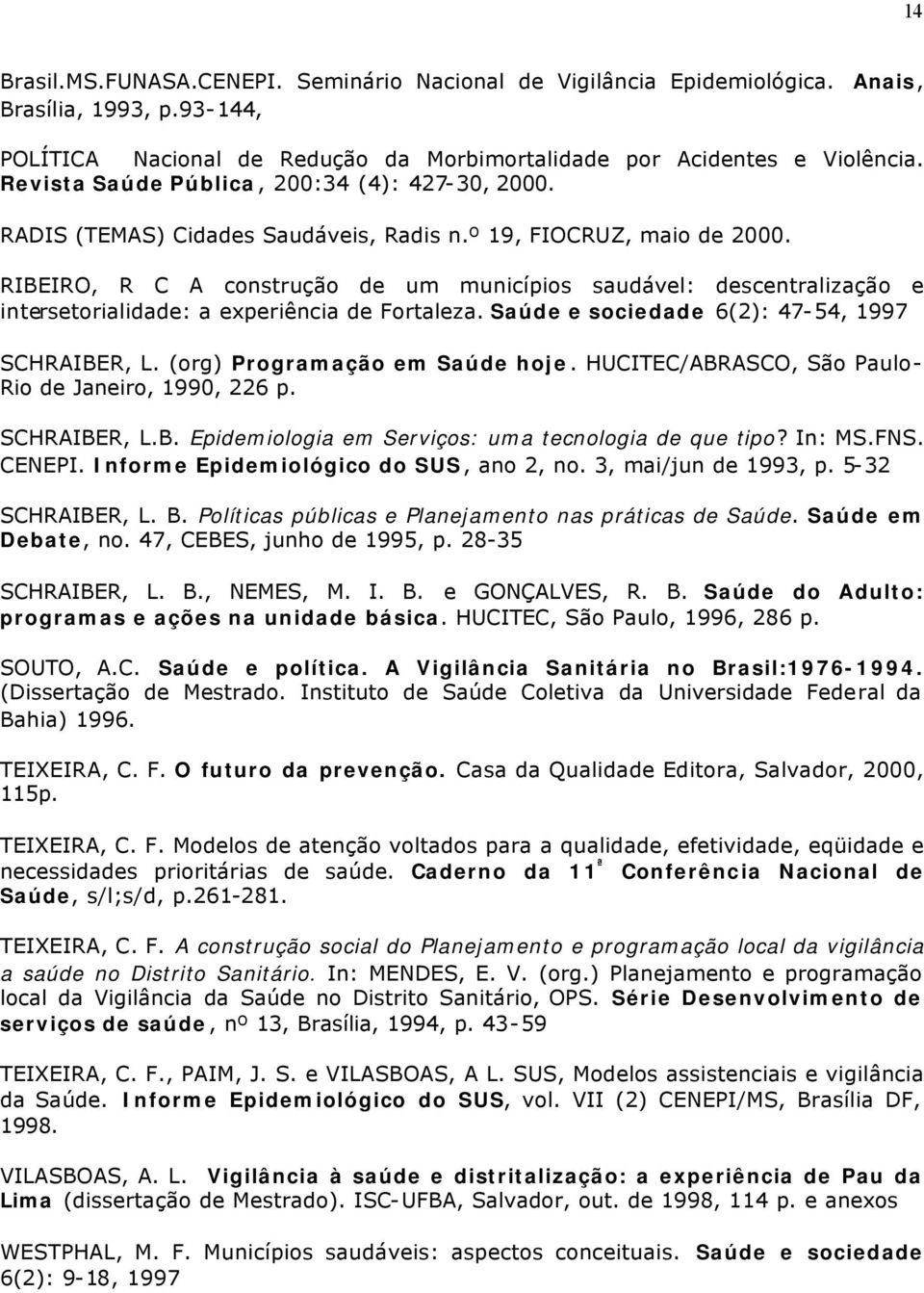 RIBEIRO, R C A construção de um municípios saudável: descentralização e intersetorialidade: a experiência de Fortaleza. Saúde e sociedade 6(2): 47-54, 1997 SCHRAIBER, L.