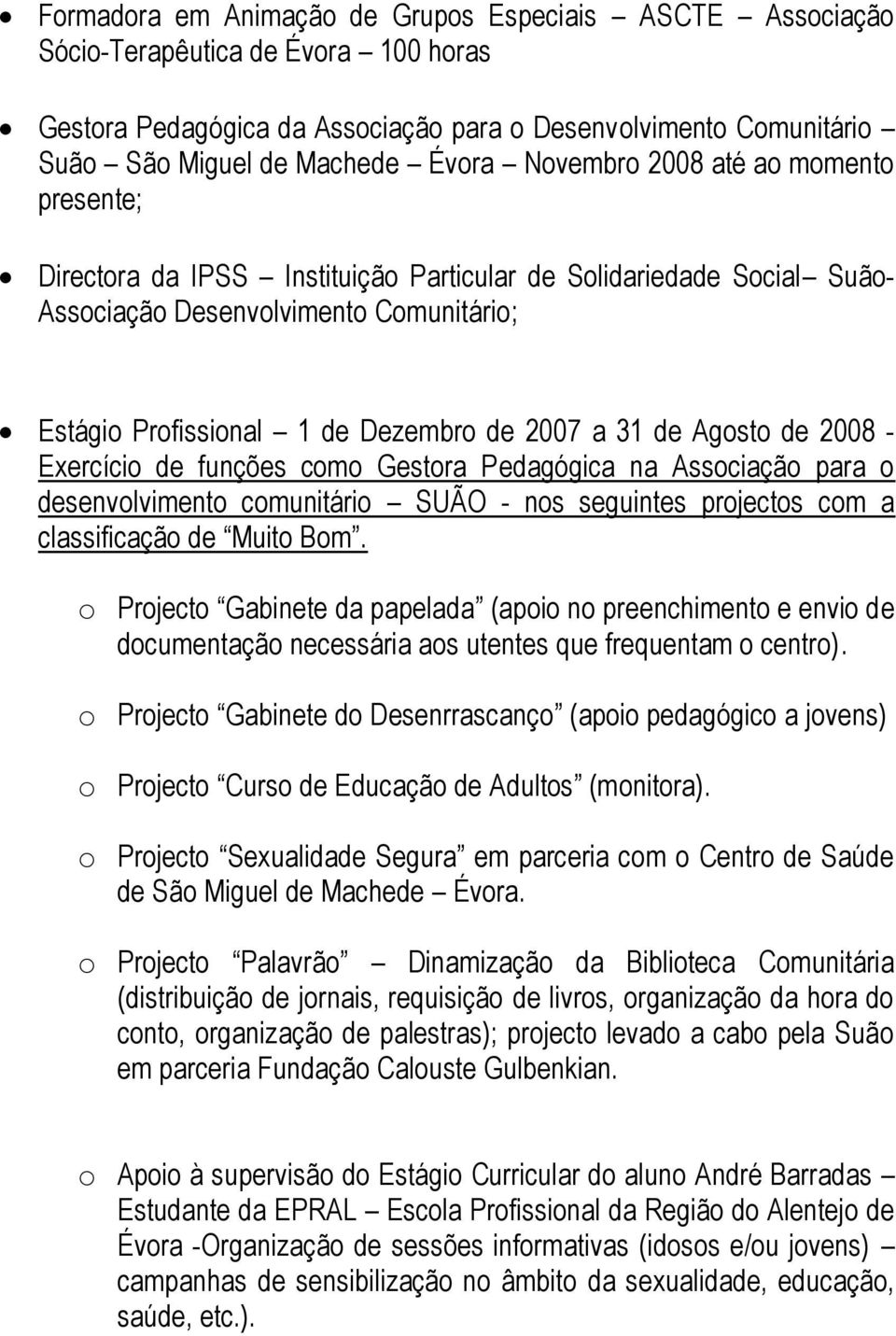 de Agosto de 2008 - Exercício de funções como Gestora Pedagógica na Associação para o desenvolvimento comunitário SUÃO - nos seguintes projectos com a classificação de Muito Bom.