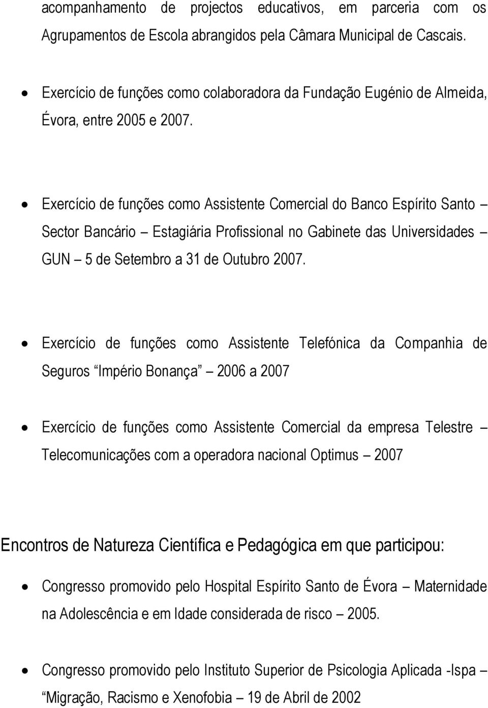 Exercício de funções como Assistente Comercial do Banco Espírito Santo Sector Bancário Estagiária Profissional no Gabinete das Universidades GUN 5 de Setembro a 31 de Outubro 2007.