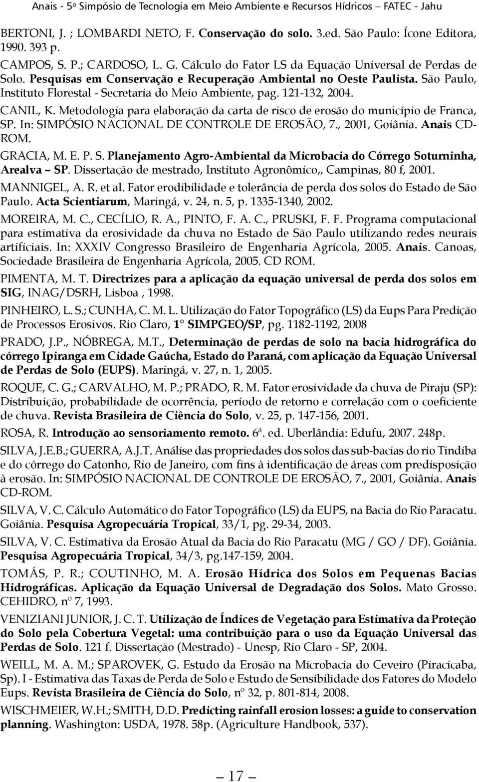 Metodologia para elaboração da carta de risco de erosão do município de Franca, SP. In: SIMPÓSIO NACIONAL DE CONTROLE DE EROSÃO, 7., 2001, Goiânia. Anais CD- ROM. GRACIA, M. E. P. S. Planejamento Agro-Ambiental da Microbacia do Córrego Soturninha, Arealva SP.