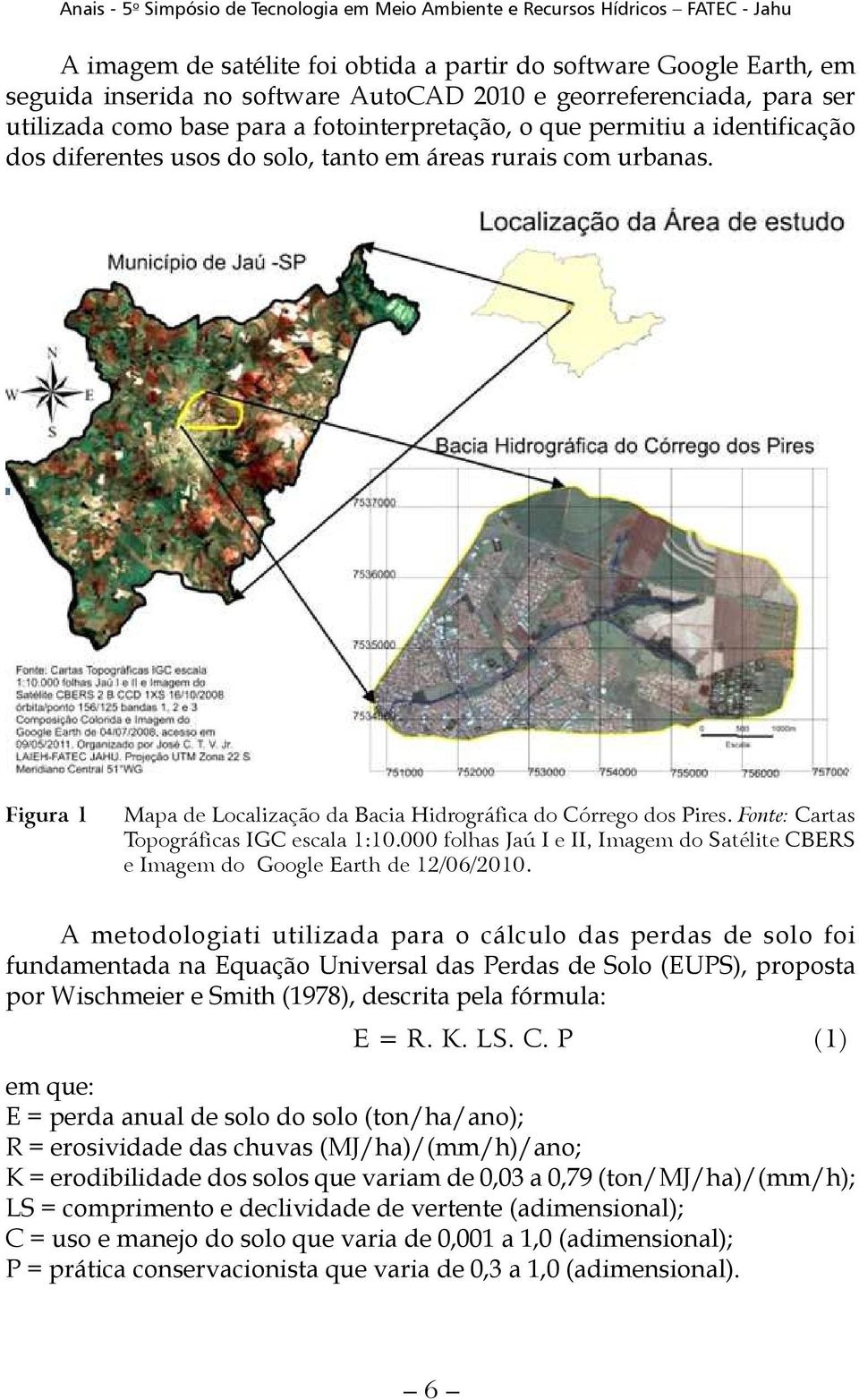 Fonte: Cartas Topográficas IGC escala 1:10.000 folhas Jaú I e II, Imagem do Satélite CBERS e Imagem do Google Earth de 12/06/2010.