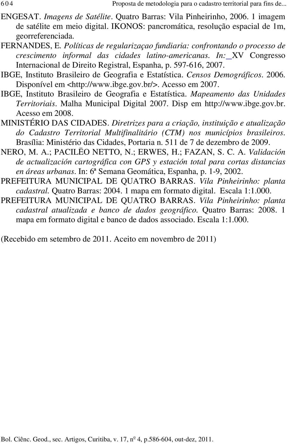 In: XV Congresso Internacional de Direito Registral, Espanha, p. 597-616, 2007. IBGE, Instituto Brasileiro de Geografia e Estatística. Censos Demográficos. 2006. Disponível em <http://www.ibge.gov.