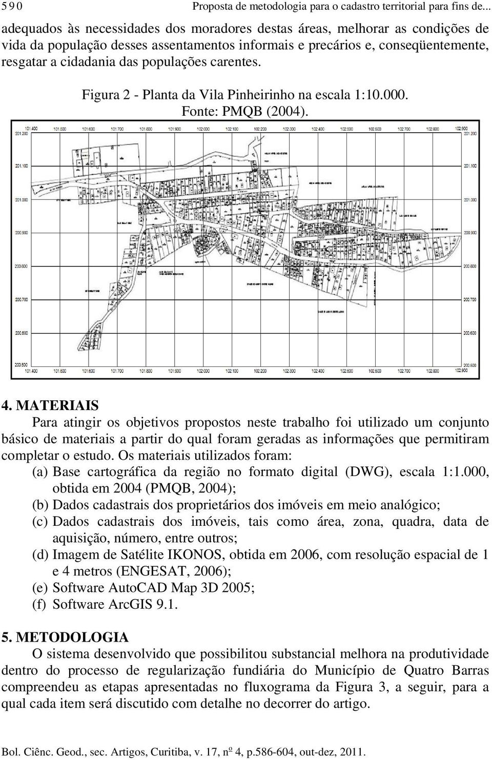 carentes. Figura 2 - Planta da Vila Pinheirinho na escala 1:10.000. Fonte: PMQB (2004). 4.
