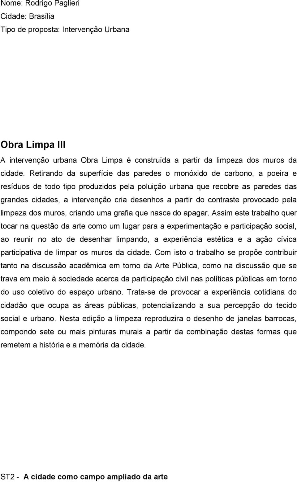 partir do contraste provocado pela limpeza dos muros, criando uma grafia que nasce do apagar.