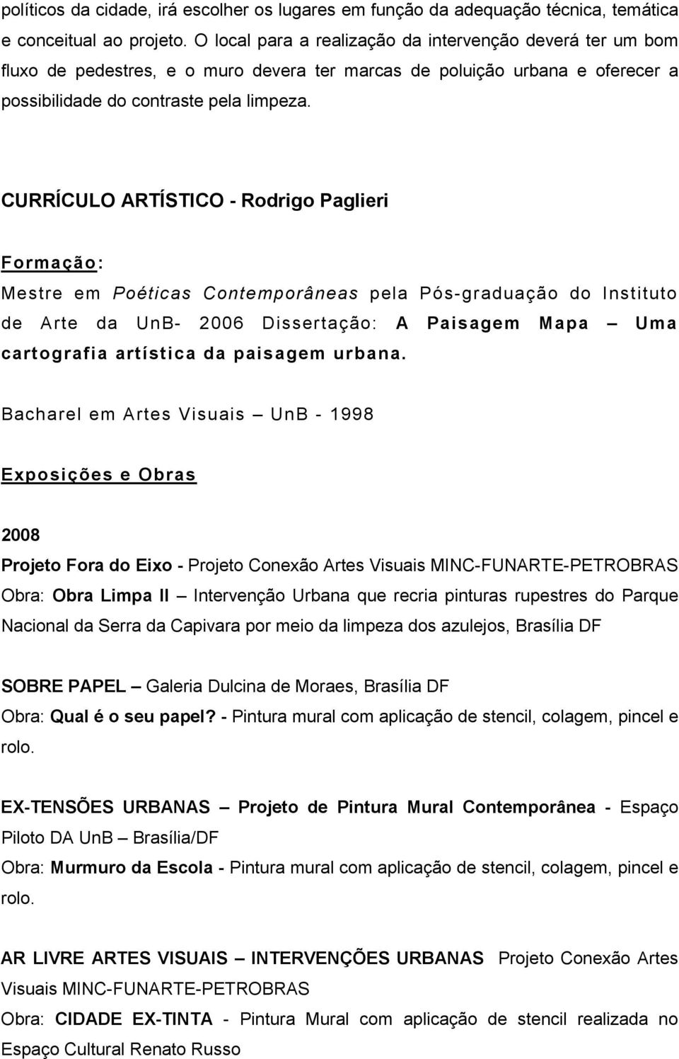 CURRÍCULO ARTÍSTICO - Rodrigo Paglieri Formação: Mestre em Poéticas Contemporâneas pela Pós-graduação do Instituto de Arte da UnB- 2006 Dissertação: A Paisagem Mapa Uma cartografia artística da