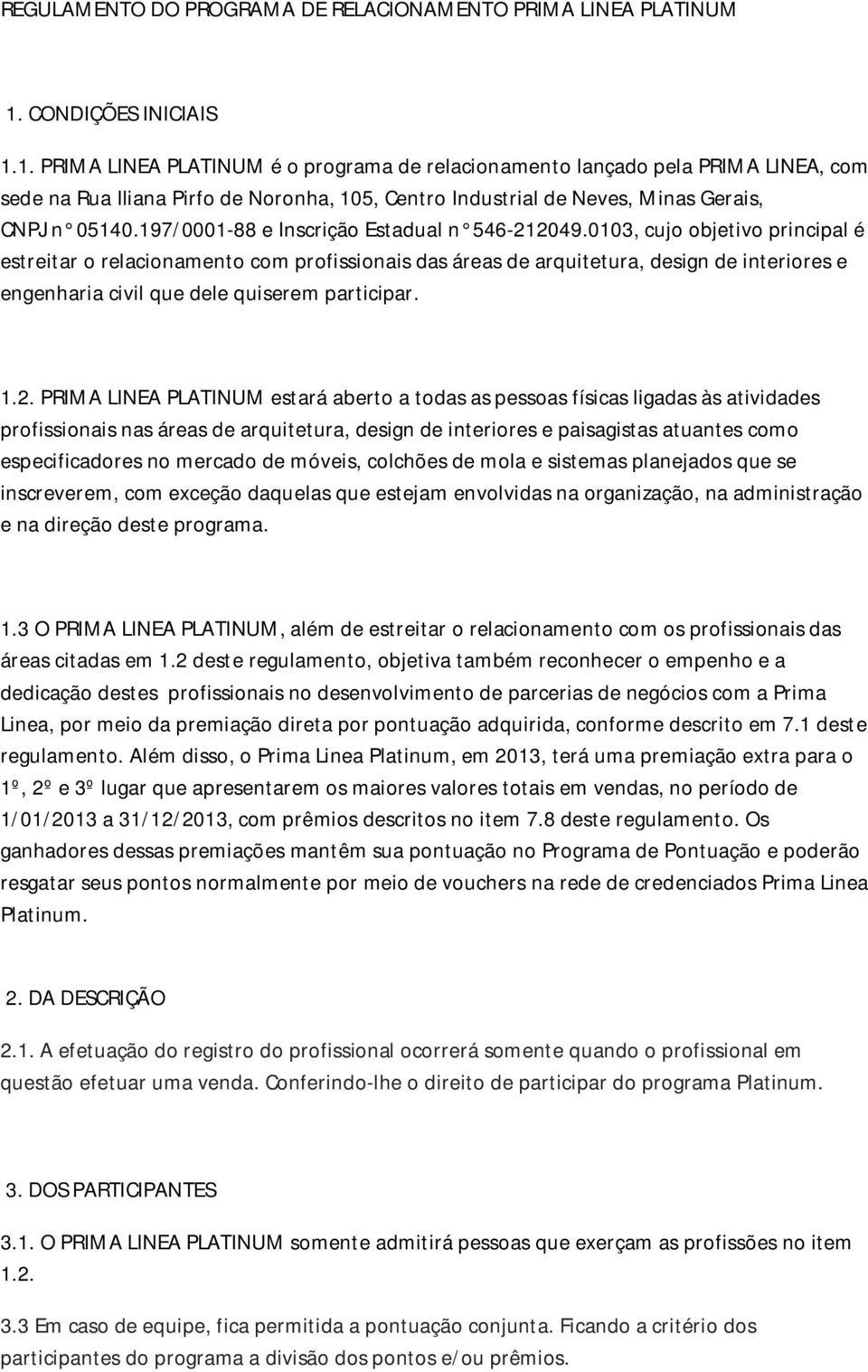 1. PRIMA LINEA PLATINUM é o programa de relacionamento lançado pela PRIMA LINEA, com sede na Rua Iliana Pirfo de Noronha, 105, Centro Industrial de Neves, Minas Gerais, CNPJ n 05140.