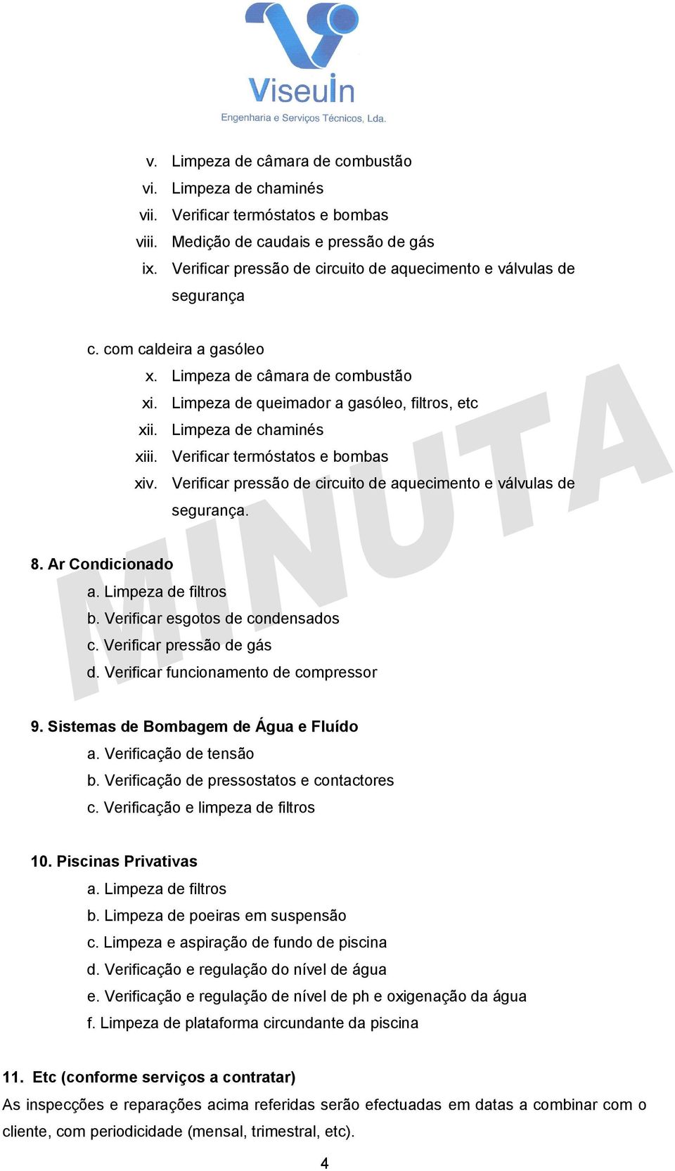 Limpeza de chaminés xiii. Verificar termóstatos e bombas xiv. Verificar pressão de circuito de aquecimento e válvulas de segurança. 8. Ar Condicionado a. Limpeza de filtros b.