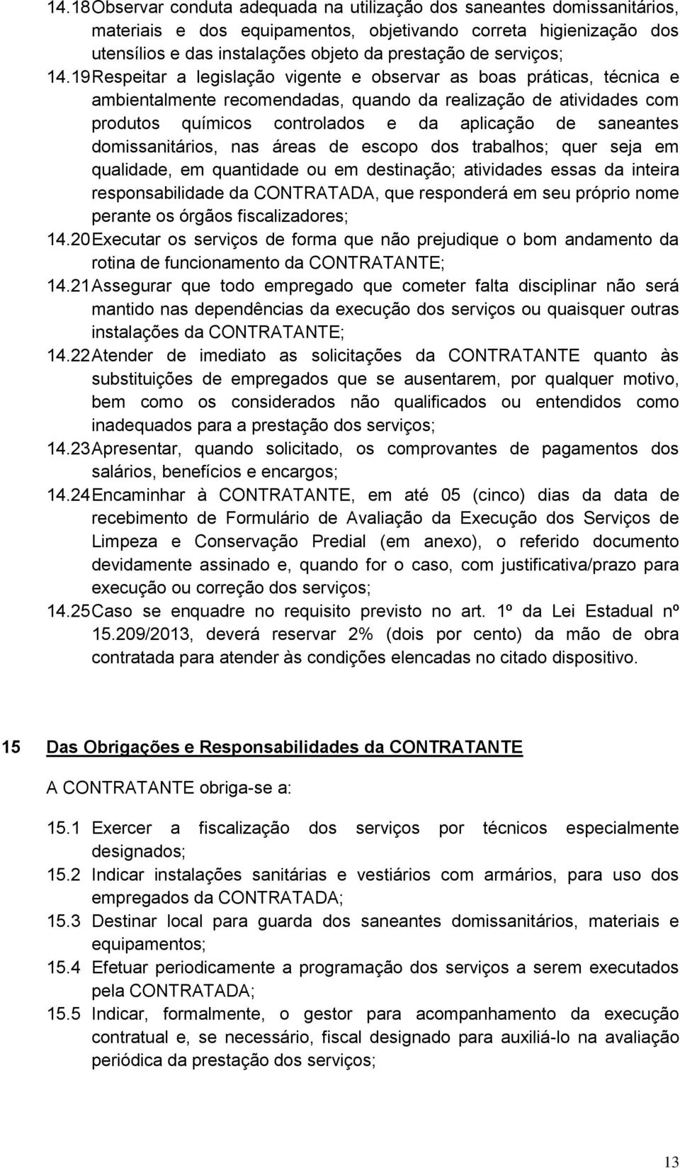 19 Respeitar a legislação vigente e observar as boas práticas, técnica e ambientalmente recomendadas, quando da realização de atividades com produtos químicos controlados e da aplicação de saneantes