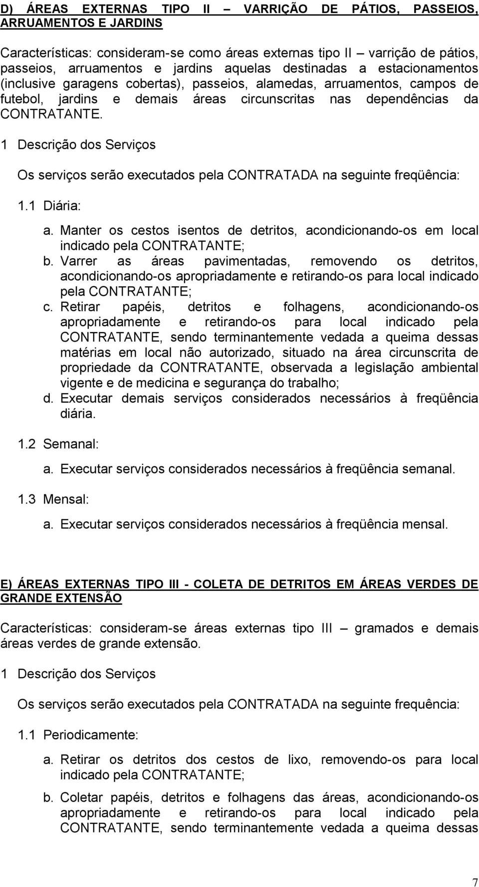 1 Descrição dos Serviços Os serviços serão executados pela CONTRATADA na seguinte freqüência: 1.1 Diária: a.