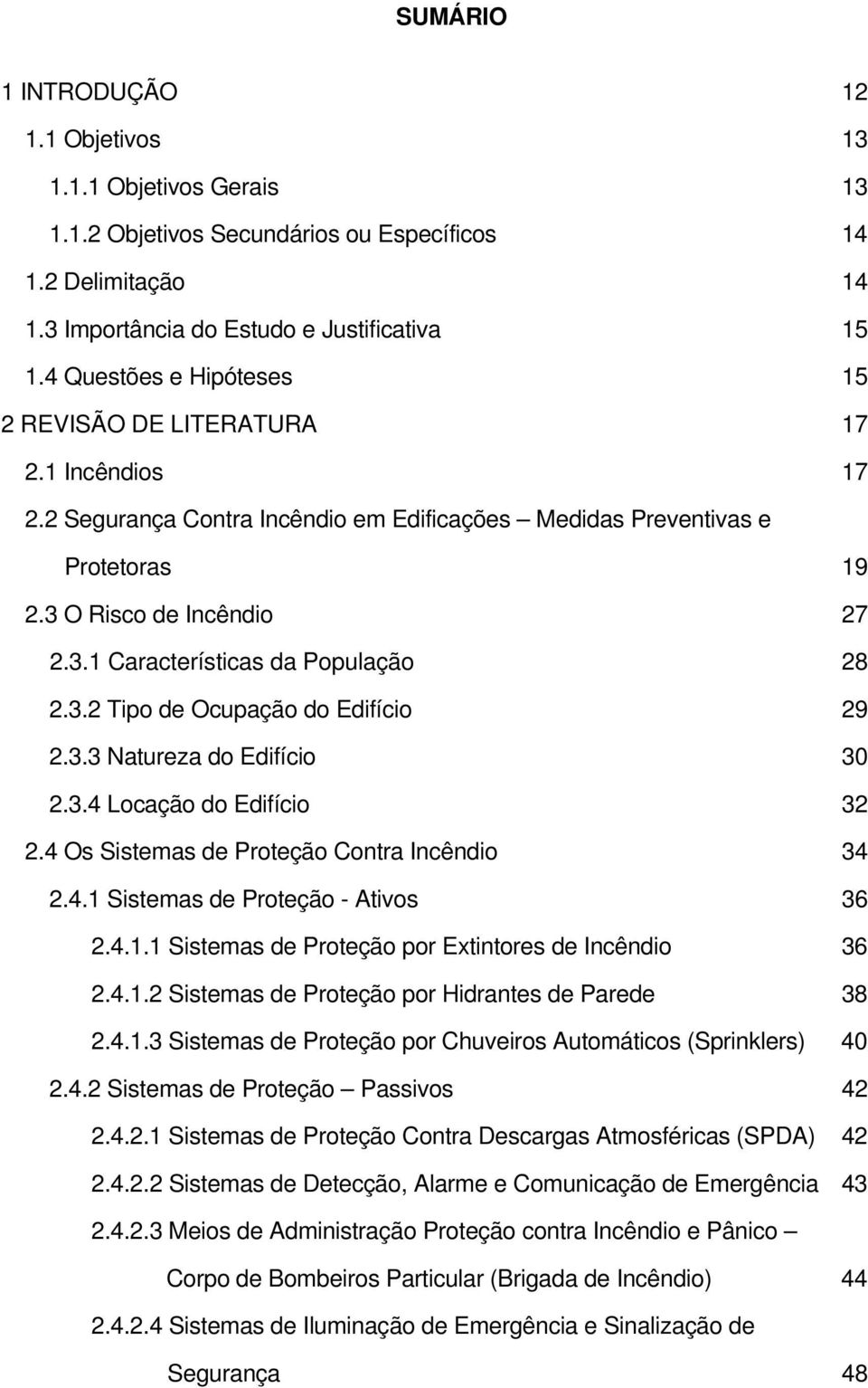 3.2 Tipo de Ocupação do Edifício 29 2.3.3 Natureza do Edifício 30 2.3.4 Locação do Edifício 32 2.4 Os Sistemas de Proteção Contra Incêndio 34 2.4.1 